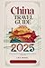 China Travel Guide 2025: Di...