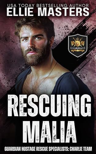 Rescuing Malia: Guardian Hostage Rescue Specialists: CHARLIE TEAM (CHARLIE Team: Guardian Hostage Rescue Specialists Book 6)