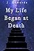 My Life Began at Death by J Edwards