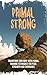 Primal Strong 2nd Edition: Transform Your Body with Primal Training Techniques For Peak Strength and Endurance