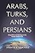 Arabs, Turks, and Persians: Geopolitics and Ideology in the Greater Middle East