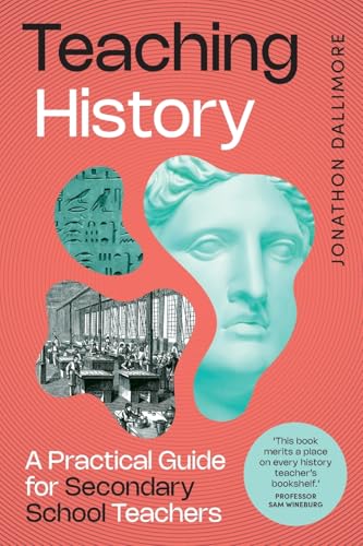 Teaching History: A Practical Guide for Secondary School Teachers (Paperback)