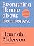 Everything I Know About Hormones: Six Steps to Optimal Health and Happiness