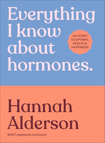 Everything I Know About Hormones: Six Steps to Optimal Health and Happiness (Hardcover)