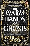 The warm hands of ghosts by Katherine Arden