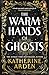 The warm hands of ghosts