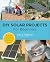 DIY Solar Projects for Beginners: Small and Easy Projects to Whole-Home Systems That Use the Sun
