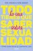 Todo lo que tienes que saber sobre sexualidad / Everything You Need to Know About Sexuality and Other Things They Don't Teach You at School (Spanish Edition)