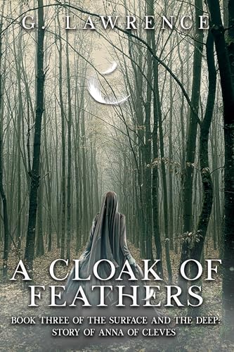 A Cloak of Feathers: Book Three of The Surface and the Deep: Story of Anna of Cleves (Kindle Edition)
