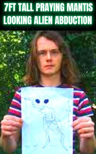 7FT Tall Praying Mantis Looking Alien True Story: Alien Abduction Encounter (Kindle Edition)