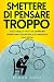 Smettere Di Pensare Troppo:...