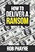 How to Deliver a Ransom by Rob Phayre How to Deliver a Ransom by Rob Phayre