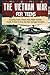 The Vietnam War for Teens: Amazing Facts, Heroic Acts, Major Events, Public Protest, and How the War Changed the America (What You Need to Know)