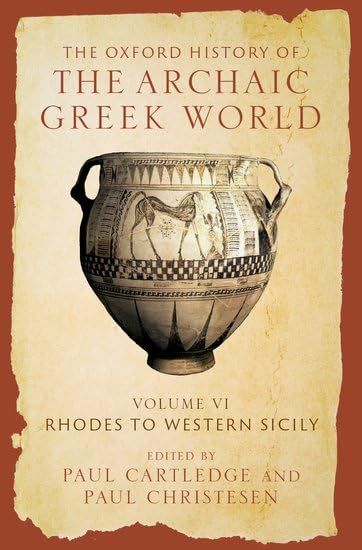 The Oxford History of the Archaic Greek World: Volume VI: Rhodes to Western Sicily (Hardcover)