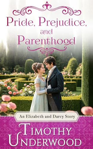 Pride, Prejudice, and Parenthood: An Elizabeth and Darcy Story (Mr. Underwood's Elizabeth & Darcy Stories)