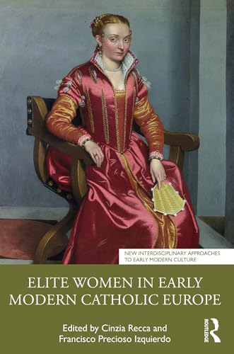 Elite Women in Early Modern Catholic Europe (New Interdisciplinary Approaches to Early Modern Culture)