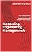 Mastering Engineering Management: Your Comprehensive Guide to Balancing Leadership, Technical Skills, and Team Success in Tech