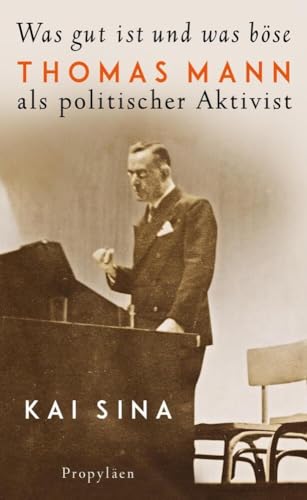 Was gut ist und was böse. Thomas Mann als politischer Aktivist (Hardcover)