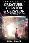 CREATURE CREATOR & CREATION: I Am The Words Being The I Am (The YouManual Collection)