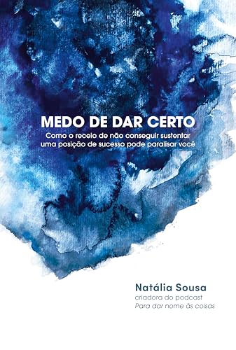 Medo de dar certo: Como o receio de não conseguir sustentar uma posição de sucesso pode paralisar você (Portuguese Edition)