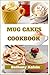 Mug Cakes Cookbook : From M...