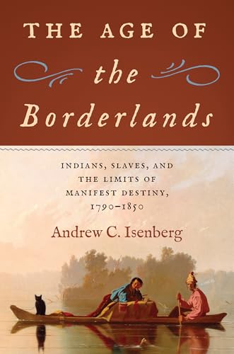 The Age of the Borderlands: Indians, Slaves, and the Limits of Manifest Destiny, 1790–1850 (Hardcover)