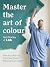 Master The Art Of Colour by Tash Bradley