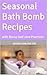 Seasonal Bath Bomb Recipes:...