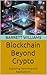 Blockchain Beyond Crypto: Exploring Non-Financial Applications (Blockchain Unlocked: Exploring the Future of Decentralized Technology Book 18)