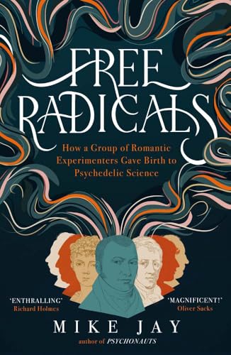 Free Radicals: How a Group of Romantic Experimenters Gave Birth to Psychedelic Science (Paperback)