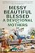 Messy, Beautiful, Blessed, A Devotional for Mothers by Amelia Rivers