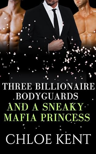Three Billionaire Bodyguards and a Sneaky Mafia Princess (Three Guys and a Girl Volume 2 Book 6)