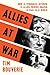 Allies at War: How the Struggles Between the Allied Powers Shaped the War and the World