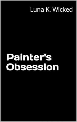Painter's Obsession: Volume I (Kindle Edition)
