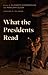 What the Presidents Read: C...
