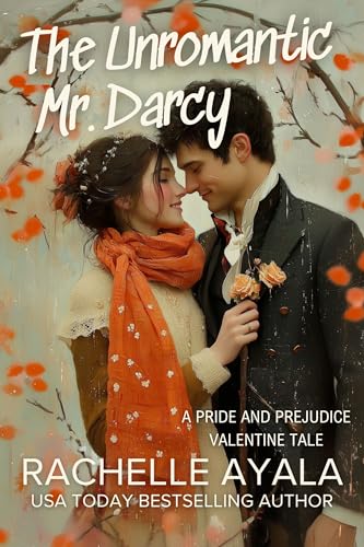 The Unromantic Mr. Darcy: A Pride and Prejudice Valentine Tale (A Very Darcy and Elizabeth Holiday Romance)