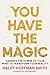 You Have the Magic: Harness the Power of Your Mind to Transform Your Reality