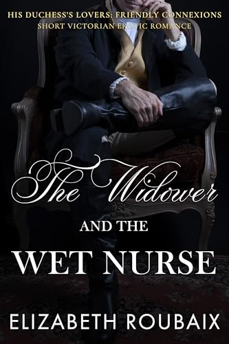 The Widower and the Wet Nurse: Short and Spicy Victorian Age Gap Romance (His Duchess’s Lovers Book 6)