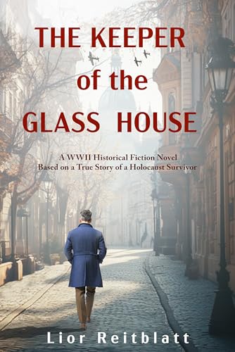 The Keeper of the Glass House: A WWII Historical Fiction Novel Based on a True Story of a Holocaust Survivor (Kindle Edition)