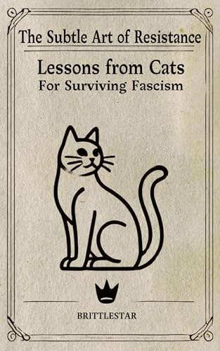 The Subtle Art of Resistance: Lessons from Cats For Surviving Fascism (Kindle Edition)