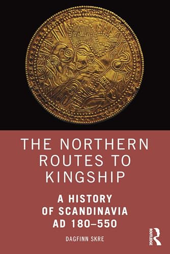 The Northern Routes to Kingship: A History of Scandinavia AD 180–550 (Kindle Edition)