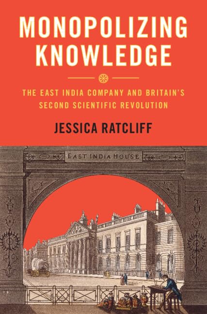 Monopolizing Knowledge: The East India Company and Britain's Second Scientific Revolution (Science in History)