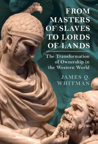 From Masters of Slaves to Lords of Lands: The Transformation of Ownership in the Western World (Studies in Legal History)