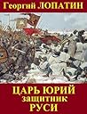 Царь Юрий. Защитник Руси (Russian Edition) Царь Юрий. Защитник Руси (Russian Edition)