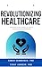 Revolutionizing Healthcare:...