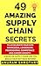 49 AMAZING SUPPLY CHAIN SECRETS by ANUPAM SHROTARY