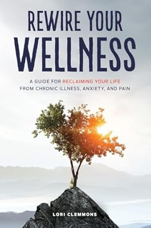 Rewire Your Wellness: A Guide to Reclaiming Your Life From Chronic Illness, Anxiety, and Pain (Hardcover)