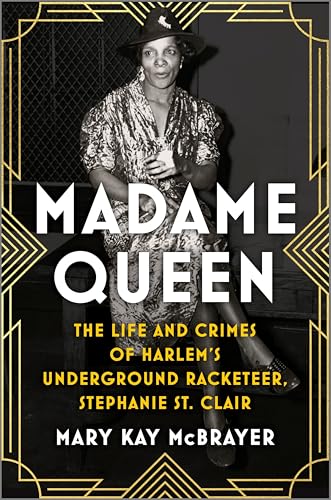 Madame Queen: The Life and Crimes of Harlem’s Underground Racketeer, Stephanie St. Clair—A Trailblazing Biography of a Black Female Gangster and Activist in 1920s New York (Kindle Edition)