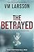 The Betrayed A Nordic Noir Police Procedural (The Friland Murders Book 2) by VM Larsson