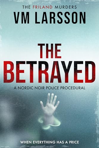 The Betrayed: A Nordic Noir Police Procedural (The Friland Murders Book 2)